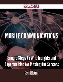 Mobile Communications - Simple Steps to Win, Insights and Opportunities for Maxing Out Success