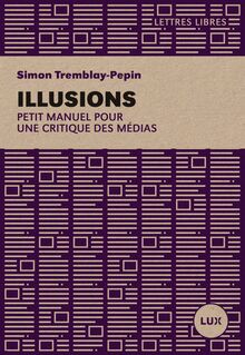 Illusions : Petit manuel critique des médias
