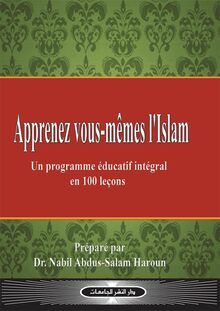 Apprenez Vous - Mêmes l Islam : un Programme Éducatif Intégral en 100 Leçons
