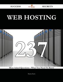 Web hosting 237 Success Secrets - 237 Most Asked Questions On Web hosting - What You Need To Know