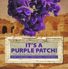 Its a Purple Patch! : Phoenicians Tyrian Purple Dye | Grade 5 Social Studies | Children s Books on Ancient History