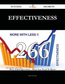 Effectiveness 266 Success Secrets - 266 Most Asked Questions On Effectiveness - What You Need To Know