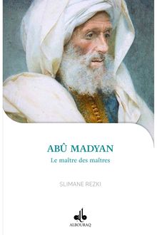 Abû Madyan - le maître des maîtres