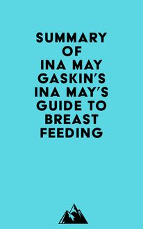 Summary of Ina May Gaskin s Ina May s Guide to Breastfeeding