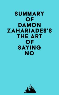 Summary of Damon Zahariades s The Art Of Saying NO