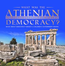 What Was the Athenian Democracy? | Book About Democracy Grade 5 | Children s Government Books