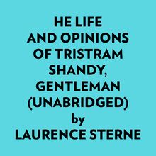 He Life And Opinions Of Tristram Shandy, Gentleman (Unabridged)