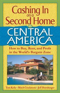 Cashing In On a Second Home in Central America: How to Buy, Rent and Profit in the World s Bargain Zone