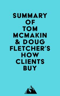 Summary of Tom McMakin & Doug Fletcher s How Clients Buy