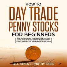 How to Day Trade Penny Stocks for Beginners: Find Out How You Can Trade For a Living Using Unique Trading Psychology, Expert Tools and Tactics, and Winning Strategies.