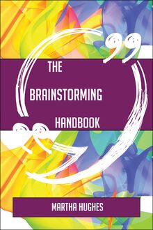 The Brainstorming Handbook - Everything You Need To Know About Brainstorming