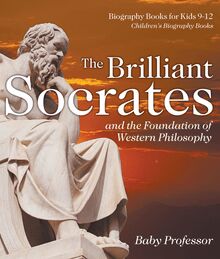 The Brilliant Socrates and the Foundation of Western Philosophy - Biography Books for Kids 9-12 | Children s Biography Books