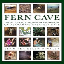Fern Cave: The Discovery, Exploration, and History of Alabama's Greatest Cave