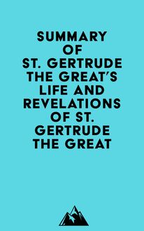Summary of St. Gertrude the Great s Life and Revelations of St. Gertrude the Great