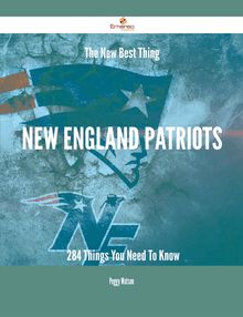 The New Best Thing New England Patriots - 284 Things You Need To Know