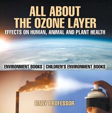 All About The Ozone Layer : Effects on Human, Animal and Plant Health - Environment Books | Children s Environment Books