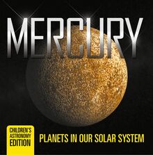 Mercury: Planets in Our Solar System | Children s Astronomy Edition
