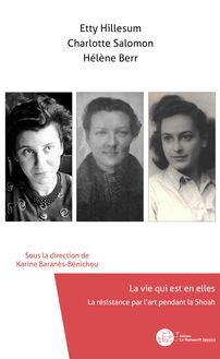 Etty Hillesum, Charlotte Salomon, Hélène Berr, La vie qui est en elles