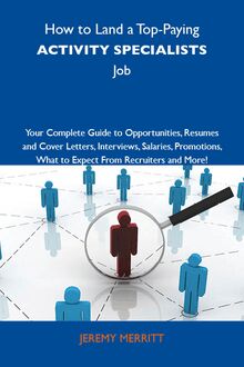 How to Land a Top-Paying Activity specialists Job: Your Complete Guide to Opportunities, Resumes and Cover Letters, Interviews, Salaries, Promotions, What to Expect From Recruiters and More