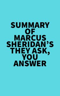 Summary of Marcus Sheridan s They Ask, You Answer