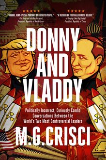 Donny and Vladdy: Politically-Incorrect, Curiously Candid Conversations Between the World s Two Most Controversial Leaders