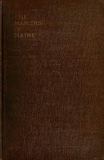 The makers of Maine; essays and tales of early Maine history, from the first explorations to the fall of Louisberg