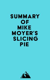Summary of Mike Moyer s Slicing Pie