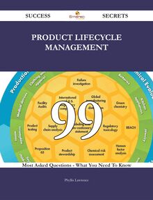 Product lifecycle management 99 Success Secrets - 99 Most Asked Questions On Product lifecycle management - What You Need To Know