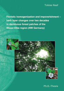 Floristic homogenization and impoverishment  [Elektronische Ressource] : herb layer changes over two decades in deciduous forest patches of the Weser-Elbe region (NW Germany) / von Tobias Naaf