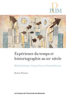 Expérience du temps et historiographie au XXe siècle : Michel de Certeau, François Furet et Fernand Dumont