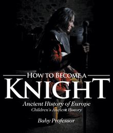 How to Become a Knight - Ancient History of Europe | Children s Ancient History