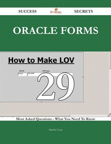 Oracle Forms 29 Success Secrets - 29 Most Asked Questions On Oracle Forms - What You Need To Know