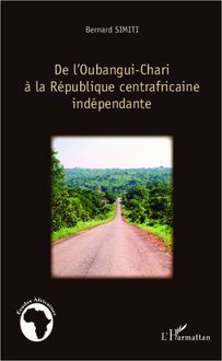 De l Oubangui-Chari à la République centrafricaine indépendante