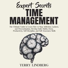 Expert Secrets – Time Management: The Ultimate Guide to Learn How to Stop Addiction, Laziness, and Procrastination, Develop Daily Habits, Focus, Productivity, Self-Discipline, and Self-Awareness Skills.