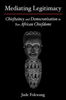 Mediating Legitimacy: Chieftaincy and Democratisation in Two African Chiefdoms