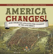 America Changes! : How American Life & Culture Changed in the Late 1800 s | Grade 6 Social Studies | Children s American History