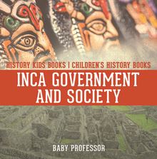 Inca Government and Society - History Kids Books | Children s History Books