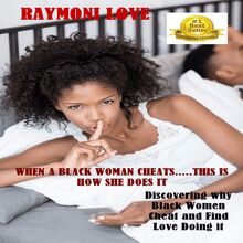 When A Black Woman Cheats......This Is How She Does It : Discovering Why Black Women Cheat and Find Love Doing It