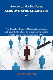 How to Land a Top-Paying Aerodynamic engineers Job: Your Complete Guide to Opportunities, Resumes and Cover Letters, Interviews, Salaries, Promotions, What to Expect From Recruiters and More