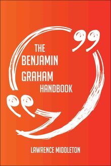The Benjamin Graham Handbook - Everything You Need To Know About Benjamin Graham