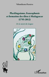 Plurilinguisme francophonie et formation des élites à Madagascar (1795-2012)