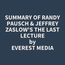 Summary of Randy Pausch & Jeffrey Zaslow s The Last Lecture