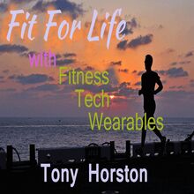 Fit For Life - With Fitness Tech Wearables