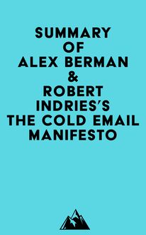 Summary of Alex Berman & Robert Indries s The Cold Email Manifesto