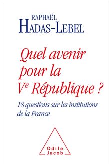 Quel avenir pour la Ve République ? : 18 questions sur les institutions de la France