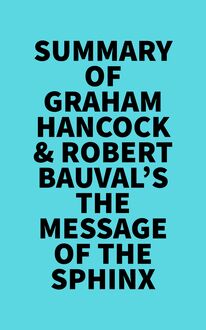 Summary of Graham Hancock & Robert Bauval s The Message of the Sphinx