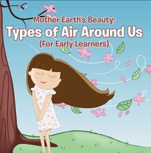 Mother Earth s Beauty: Types of Air Around Us (For Early Learners)