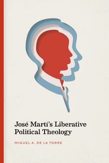 José Martí’s Liberative Political Theology