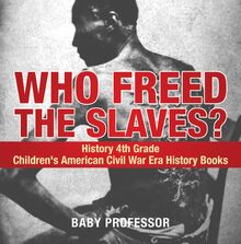 Who Freed the Slaves? History 4th Grade | Children s American Civil War Era History Books