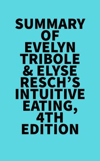 Summary of Evelyn Tribole &  Elyse Resch s Intuitive Eating, 4th Edition
